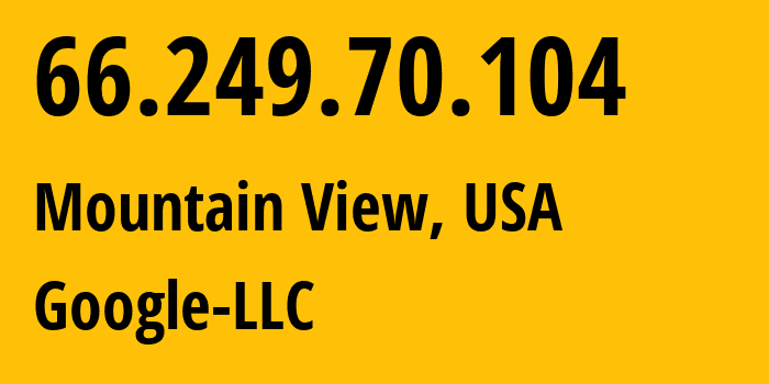 IP address 66.249.70.104 (Mountain View, California, USA) get location, coordinates on map, ISP provider AS15169 Google-LLC // who is provider of ip address 66.249.70.104, whose IP address