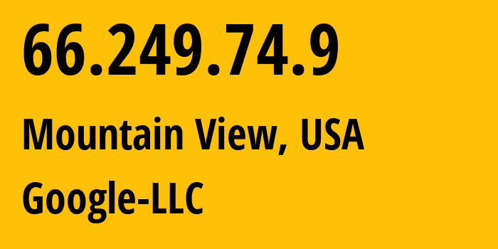 IP address 66.249.74.9 (Mountain View, California, USA) get location, coordinates on map, ISP provider AS15169 Google-LLC // who is provider of ip address 66.249.74.9, whose IP address