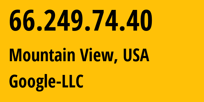 IP address 66.249.74.40 (Mountain View, California, USA) get location, coordinates on map, ISP provider AS15169 Google-LLC // who is provider of ip address 66.249.74.40, whose IP address