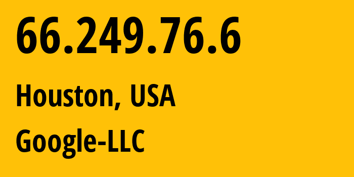 IP address 66.249.76.6 (Houston, Texas, USA) get location, coordinates on map, ISP provider AS15169 Google-LLC // who is provider of ip address 66.249.76.6, whose IP address