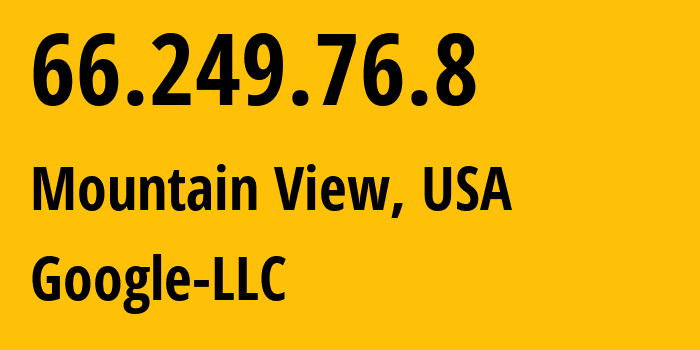 IP address 66.249.76.8 (Mountain View, California, USA) get location, coordinates on map, ISP provider AS15169 Google-LLC // who is provider of ip address 66.249.76.8, whose IP address