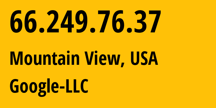 IP address 66.249.76.37 (Mountain View, California, USA) get location, coordinates on map, ISP provider AS15169 Google-LLC // who is provider of ip address 66.249.76.37, whose IP address