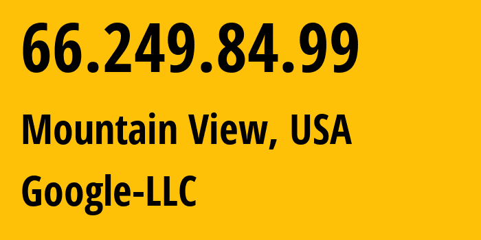 IP-адрес 66.249.84.99 (Маунтин-Вью, Калифорния, США) определить местоположение, координаты на карте, ISP провайдер AS15169 Google-LLC // кто провайдер айпи-адреса 66.249.84.99