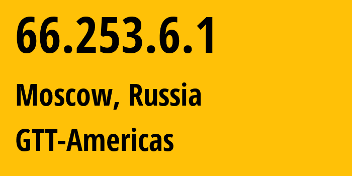 IP address 66.253.6.1 (Moscow, Moscow, Russia) get location, coordinates on map, ISP provider AS151373 GTT-Americas // who is provider of ip address 66.253.6.1, whose IP address