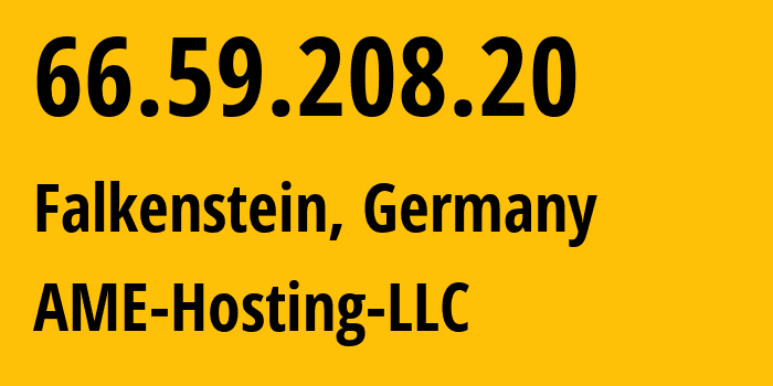 IP-адрес 66.59.208.20 (Фалькенштайн, Саксония, Германия) определить местоположение, координаты на карте, ISP провайдер AS399244 AME-Hosting-LLC // кто провайдер айпи-адреса 66.59.208.20