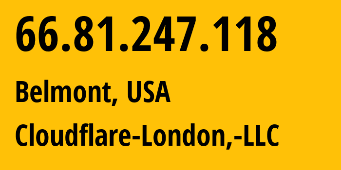 IP address 66.81.247.118 (Belmont, California, USA) get location, coordinates on map, ISP provider AS209242 Cloudflare-London,-LLC // who is provider of ip address 66.81.247.118, whose IP address