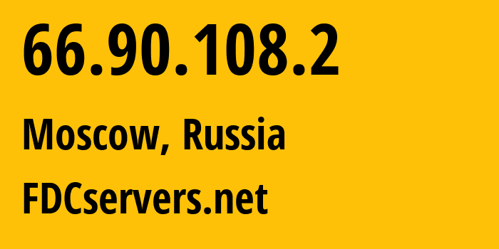 IP address 66.90.108.2 (Moscow, Moscow, Russia) get location, coordinates on map, ISP provider AS3216 FDCservers.net // who is provider of ip address 66.90.108.2, whose IP address