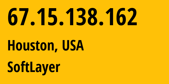 IP address 67.15.138.162 (Houston, Texas, USA) get location, coordinates on map, ISP provider AS36351 SoftLayer // who is provider of ip address 67.15.138.162, whose IP address