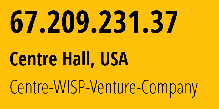 IP address 67.209.231.37 (Centre Hall, Pennsylvania, USA) get location, coordinates on map, ISP provider AS53684 Centre-WISP-Venture-Company // who is provider of ip address 67.209.231.37, whose IP address
