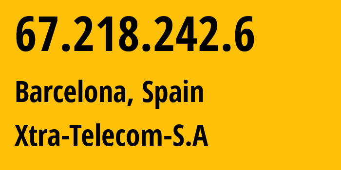 IP-адрес 67.218.242.6 (Барселона, Каталония, Испания) определить местоположение, координаты на карте, ISP провайдер AS15704 Xtra-Telecom-S.A // кто провайдер айпи-адреса 67.218.242.6