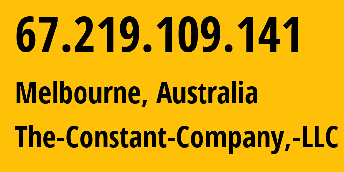 IP address 67.219.109.141 (Melbourne, Victoria, Australia) get location, coordinates on map, ISP provider AS20473 The-Constant-Company,-LLC // who is provider of ip address 67.219.109.141, whose IP address