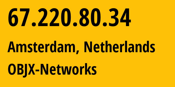 IP-адрес 67.220.80.34 (Амстердам, Северная Голландия, Нидерланды) определить местоположение, координаты на карте, ISP провайдер AS63023 OBJX-Networks // кто провайдер айпи-адреса 67.220.80.34