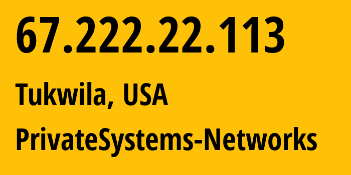 IP address 67.222.22.113 (Tukwila, Washington, USA) get location, coordinates on map, ISP provider AS63410 PrivateSystems-Networks // who is provider of ip address 67.222.22.113, whose IP address