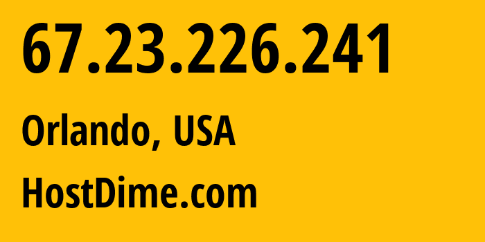 IP-адрес 67.23.226.241 (Орландо, Флорида, США) определить местоположение, координаты на карте, ISP провайдер AS33182 HostDime.com // кто провайдер айпи-адреса 67.23.226.241