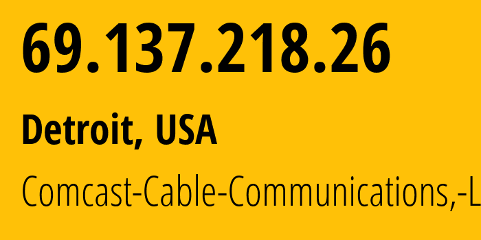 IP-адрес 69.137.218.26 (Детройт, Мичиган, США) определить местоположение, координаты на карте, ISP провайдер AS7922 Comcast-Cable-Communications,-LLC // кто провайдер айпи-адреса 69.137.218.26