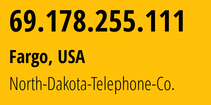 IP-адрес 69.178.255.111 (Фарго, Северная Дакота, США) определить местоположение, координаты на карте, ISP провайдер AS12042 North-Dakota-Telephone-Co. // кто провайдер айпи-адреса 69.178.255.111