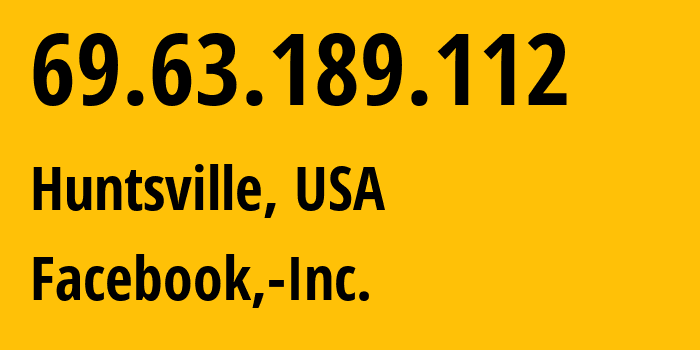 IP address 69.63.189.112 (Huntsville, Alabama, USA) get location, coordinates on map, ISP provider AS32934 Facebook,-Inc. // who is provider of ip address 69.63.189.112, whose IP address