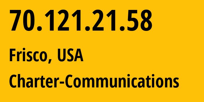 IP address 70.121.21.58 (Frisco, Texas, USA) get location, coordinates on map, ISP provider AS11427 Charter-Communications // who is provider of ip address 70.121.21.58, whose IP address