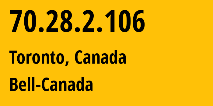 IP address 70.28.2.106 (Toronto, Ontario, Canada) get location, coordinates on map, ISP provider AS577 Bell-Canada // who is provider of ip address 70.28.2.106, whose IP address