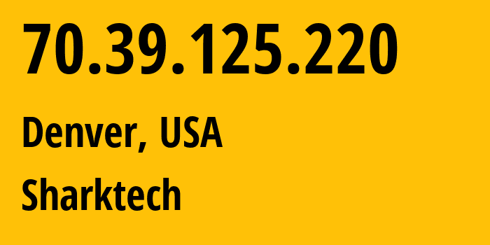 IP-адрес 70.39.125.220 (Денвер, Колорадо, США) определить местоположение, координаты на карте, ISP провайдер AS46844 Sharktech // кто провайдер айпи-адреса 70.39.125.220