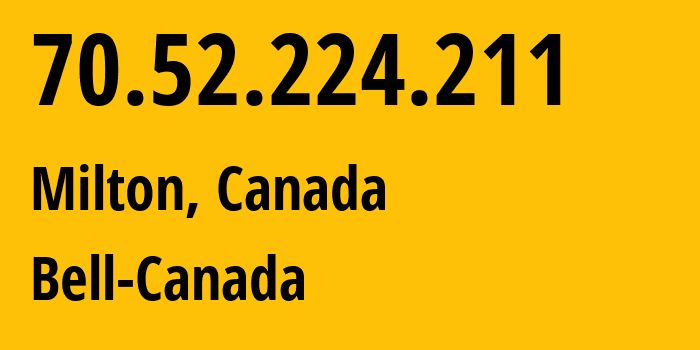 IP address 70.52.224.211 (Milton, Ontario, Canada) get location, coordinates on map, ISP provider AS577 Bell-Canada // who is provider of ip address 70.52.224.211, whose IP address