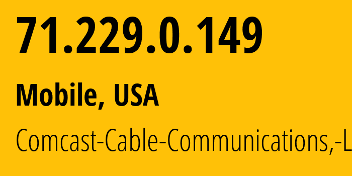 IP address 71.229.0.149 (Mobile, Alabama, USA) get location, coordinates on map, ISP provider AS7922 Comcast-Cable-Communications,-LLC // who is provider of ip address 71.229.0.149, whose IP address