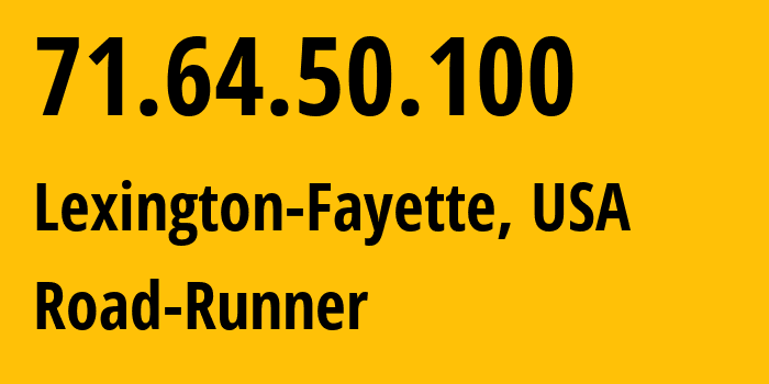 IP address 71.64.50.100 (Lexington-Fayette, Kentucky, USA) get location, coordinates on map, ISP provider AS10796 Road-Runner // who is provider of ip address 71.64.50.100, whose IP address