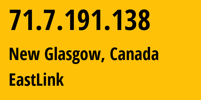 IP-адрес 71.7.191.138 (New Glasgow, Новая Шотландия, Канада) определить местоположение, координаты на карте, ISP провайдер AS11260 EastLink // кто провайдер айпи-адреса 71.7.191.138