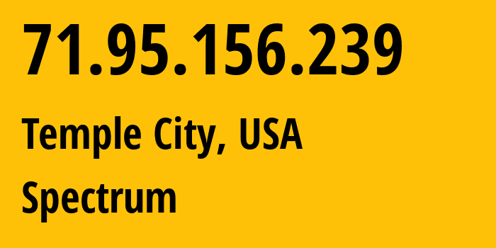 IP address 71.95.156.239 (Temple City, California, USA) get location, coordinates on map, ISP provider AS20115 Spectrum // who is provider of ip address 71.95.156.239, whose IP address