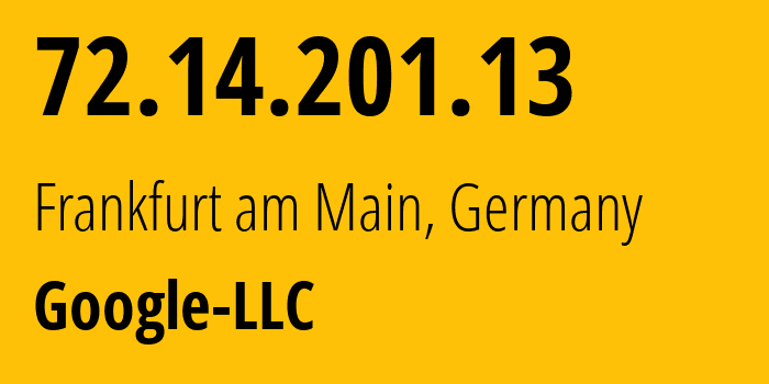 IP address 72.14.201.13 (Frankfurt am Main, Hesse, Germany) get location, coordinates on map, ISP provider AS15169 Google-LLC // who is provider of ip address 72.14.201.13, whose IP address