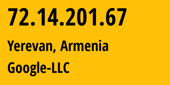 IP-адрес 72.14.201.67 (Ереван, Ереван, Армения) определить местоположение, координаты на карте, ISP провайдер AS15169 Google-LLC // кто провайдер айпи-адреса 72.14.201.67