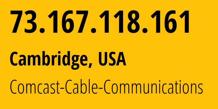 IP address 73.167.118.161 (Cambridge, Massachusetts, USA) get location, coordinates on map, ISP provider AS7015 Comcast-Cable-Communications // who is provider of ip address 73.167.118.161, whose IP address