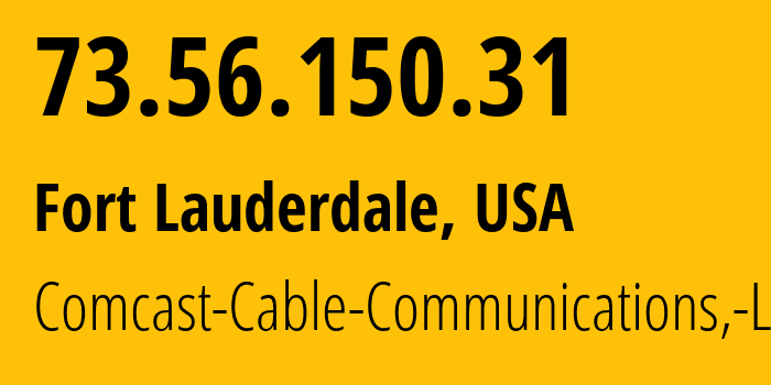 IP address 73.56.150.31 (Fort Lauderdale, Florida, USA) get location, coordinates on map, ISP provider AS20214 Comcast-Cable-Communications,-LLC // who is provider of ip address 73.56.150.31, whose IP address