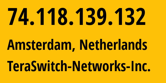 IP-адрес 74.118.139.132 (Амстердам, Северная Голландия, Нидерланды) определить местоположение, координаты на карте, ISP провайдер AS20326 TeraSwitch-Networks-Inc. // кто провайдер айпи-адреса 74.118.139.132