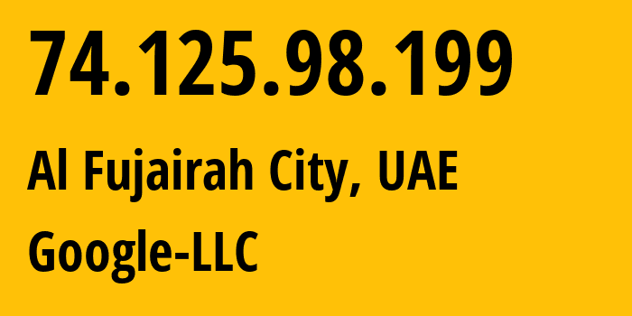 IP address 74.125.98.199 (Al Fujairah City, Fujairah, UAE) get location, coordinates on map, ISP provider AS15169 Google-LLC // who is provider of ip address 74.125.98.199, whose IP address