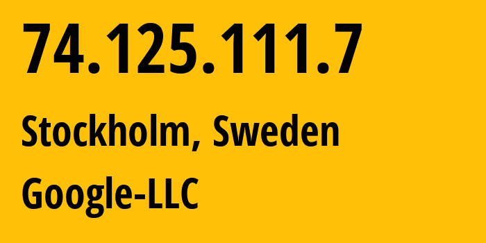 IP address 74.125.111.7 (Stockholm, Stockholm County, Sweden) get location, coordinates on map, ISP provider AS15169 Google-LLC // who is provider of ip address 74.125.111.7, whose IP address