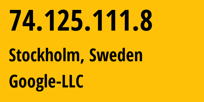 IP address 74.125.111.8 (Stockholm, Stockholm County, Sweden) get location, coordinates on map, ISP provider AS15169 Google-LLC // who is provider of ip address 74.125.111.8, whose IP address