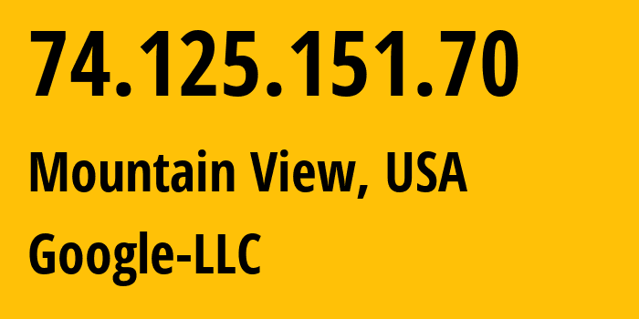 IP-адрес 74.125.151.70 (Маунтин-Вью, Калифорния, США) определить местоположение, координаты на карте, ISP провайдер AS15169 Google-LLC // кто провайдер айпи-адреса 74.125.151.70