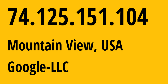 IP address 74.125.151.104 (Mountain View, California, USA) get location, coordinates on map, ISP provider AS15169 Google-LLC // who is provider of ip address 74.125.151.104, whose IP address