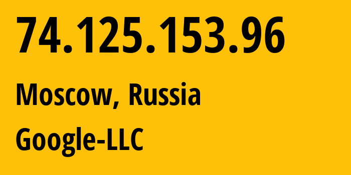 IP address 74.125.153.96 (Moscow, Moscow, Russia) get location, coordinates on map, ISP provider AS15169 Google-LLC // who is provider of ip address 74.125.153.96, whose IP address