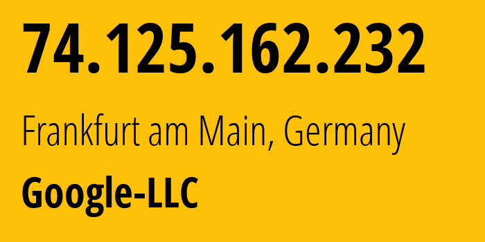 IP-адрес 74.125.162.232 (Франкфурт, Гессен, Германия) определить местоположение, координаты на карте, ISP провайдер AS15169 Google-LLC // кто провайдер айпи-адреса 74.125.162.232