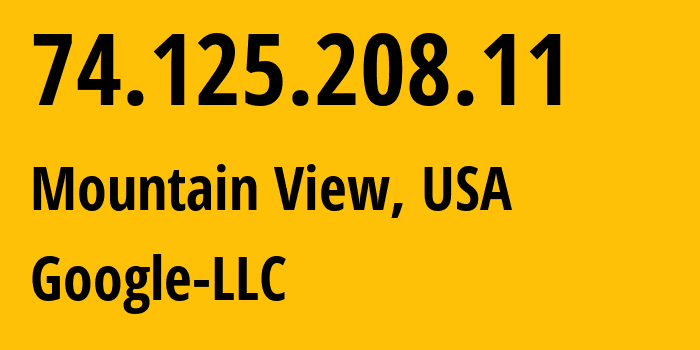 IP address 74.125.208.11 (Mountain View, California, USA) get location, coordinates on map, ISP provider AS15169 Google-LLC // who is provider of ip address 74.125.208.11, whose IP address