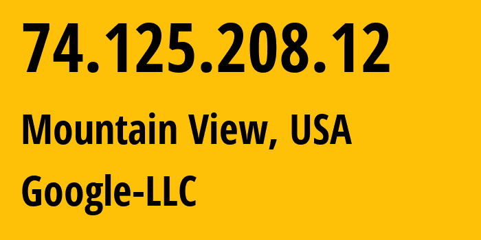 IP-адрес 74.125.208.12 (Маунтин-Вью, Калифорния, США) определить местоположение, координаты на карте, ISP провайдер AS15169 Google-LLC // кто провайдер айпи-адреса 74.125.208.12