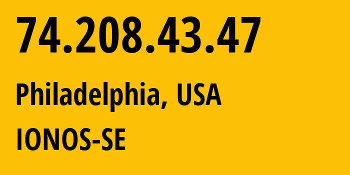 IP address 74.208.43.47 (Philadelphia, Pennsylvania, USA) get location, coordinates on map, ISP provider AS8560 IONOS-SE // who is provider of ip address 74.208.43.47, whose IP address