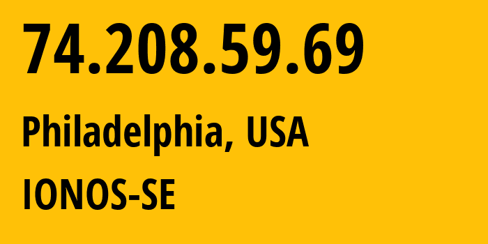 IP address 74.208.59.69 (Philadelphia, Pennsylvania, USA) get location, coordinates on map, ISP provider AS8560 IONOS-SE // who is provider of ip address 74.208.59.69, whose IP address