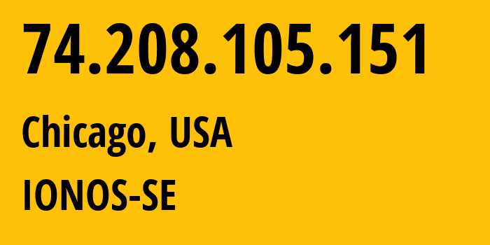IP-адрес 74.208.105.151 (Чикаго, Иллинойс, США) определить местоположение, координаты на карте, ISP провайдер AS8560 IONOS-SE // кто провайдер айпи-адреса 74.208.105.151