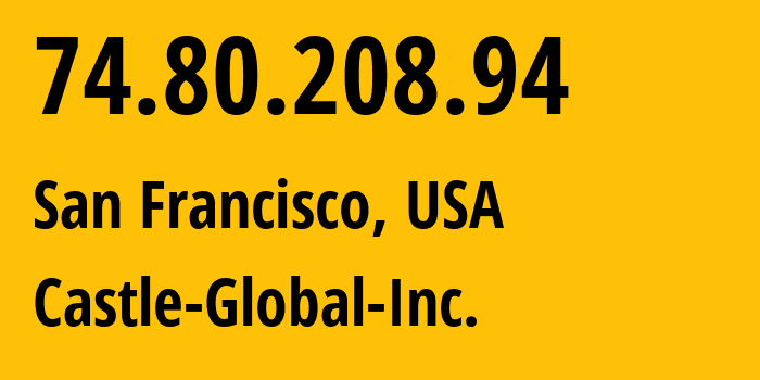 IP address 74.80.208.94 (San Francisco, California, USA) get location, coordinates on map, ISP provider AS36321 Castle-Global-Inc. // who is provider of ip address 74.80.208.94, whose IP address