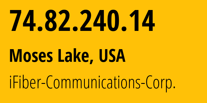 IP address 74.82.240.14 (Moses Lake, Washington, USA) get location, coordinates on map, ISP provider AS25764 iFiber-Communications-Corp. // who is provider of ip address 74.82.240.14, whose IP address