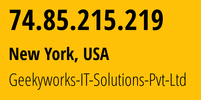 IP address 74.85.215.219 (New York, New York, USA) get location, coordinates on map, ISP provider AS203999 Geekyworks-IT-Solutions-Pvt-Ltd // who is provider of ip address 74.85.215.219, whose IP address