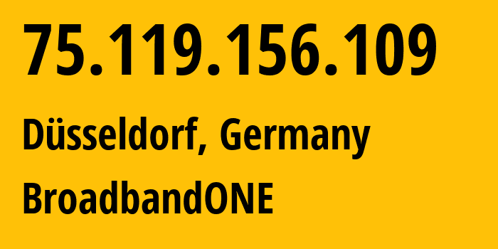 IP-адрес 75.119.156.109 (Дюссельдорф, Северный Рейн-Вестфалия, Германия) определить местоположение, координаты на карте, ISP провайдер AS51167 BroadbandONE // кто провайдер айпи-адреса 75.119.156.109